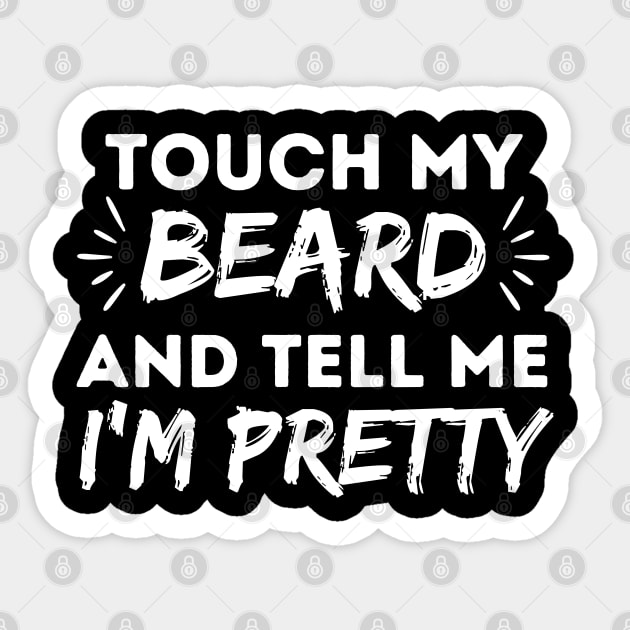 Touch my beard and tell me I'm pretty Sticker by The WYLD Tribe
